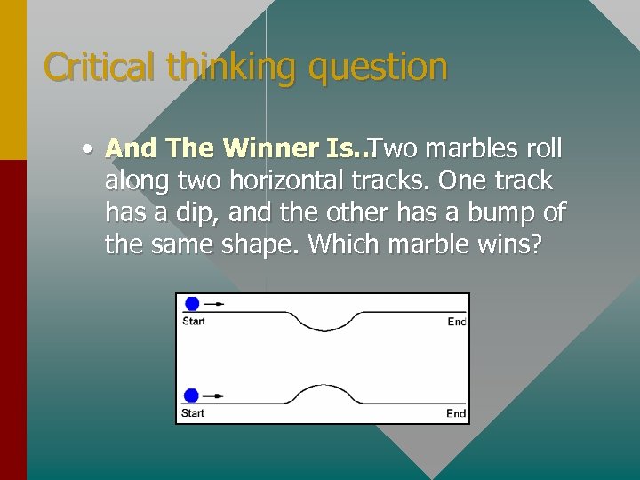 Critical thinking question • And The Winner Is. . . Two marbles roll along