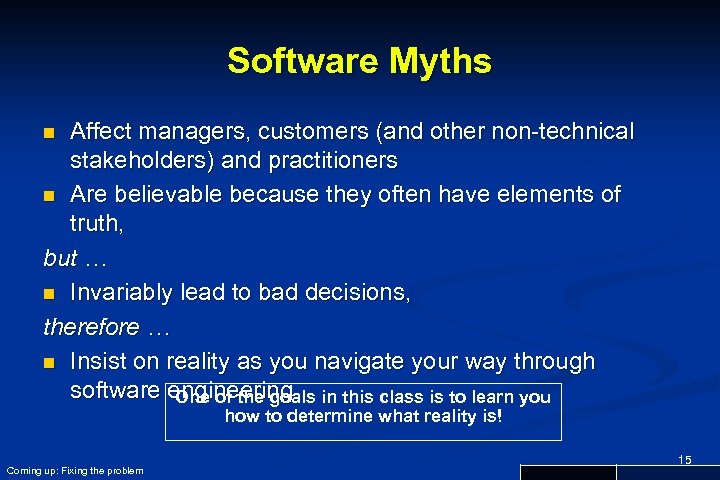 Software Myths Affect managers, customers (and other non-technical stakeholders) and practitioners n Are believable