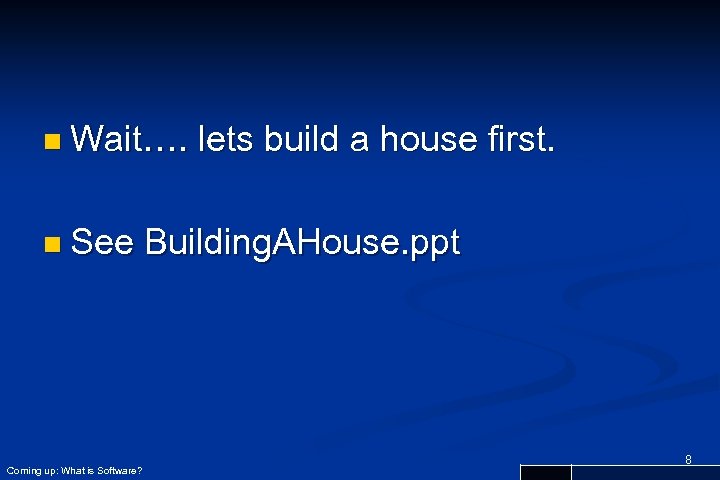 n Wait…. n See Coming up: What is Software? lets build a house first.
