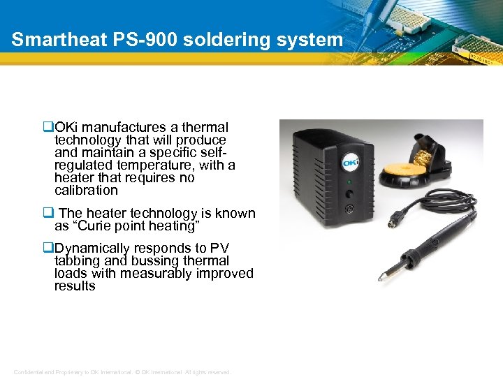 Smartheat PS-900 soldering system q. OKi manufactures a thermal technology that will produce and
