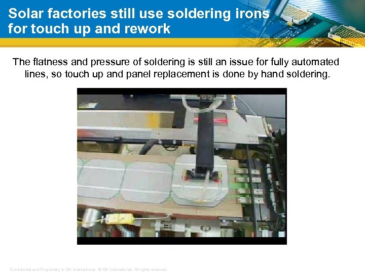 Solar factories still use soldering irons for touch up and rework The flatness and