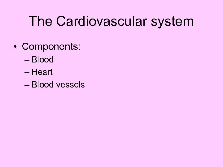 The Cardiovascular system • Components: – Blood – Heart – Blood vessels 