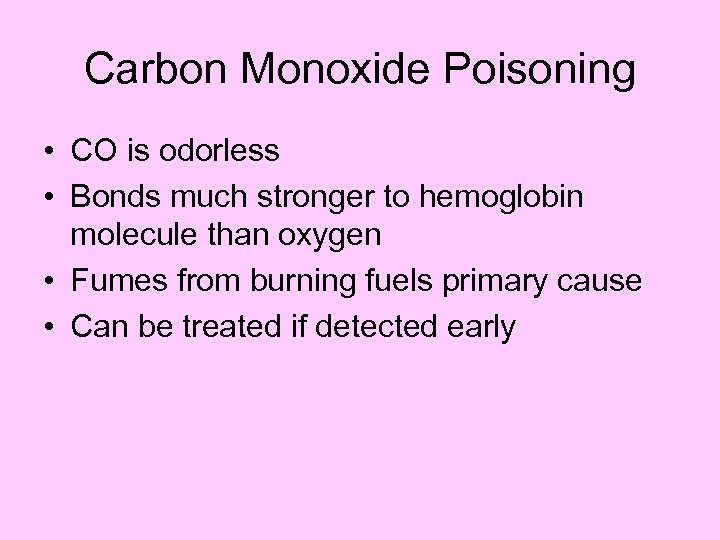 Carbon Monoxide Poisoning • CO is odorless • Bonds much stronger to hemoglobin molecule