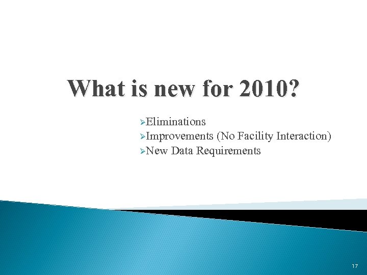 What is new for 2010? ØEliminations ØImprovements (No Facility Interaction) ØNew Data Requirements 17