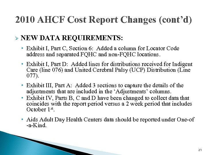 2010 AHCF Cost Report Changes (cont’d) Ø NEW DATA REQUIREMENTS: • Exhibit I, Part