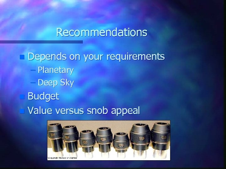 Recommendations n Depends on your requirements – Planetary – Deep Sky Budget n Value