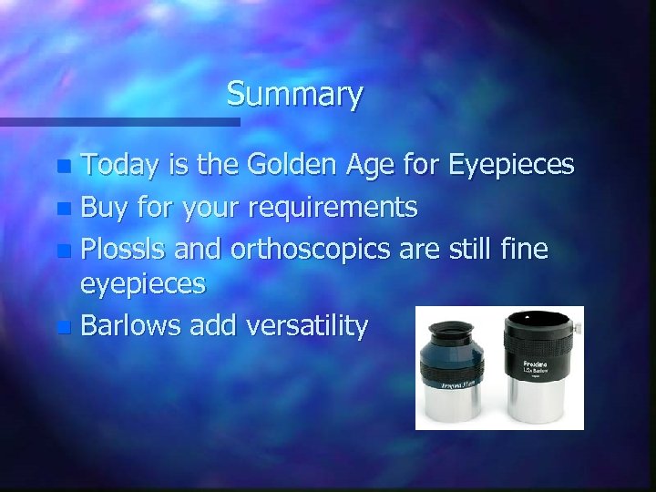 Summary Today is the Golden Age for Eyepieces n Buy for your requirements n