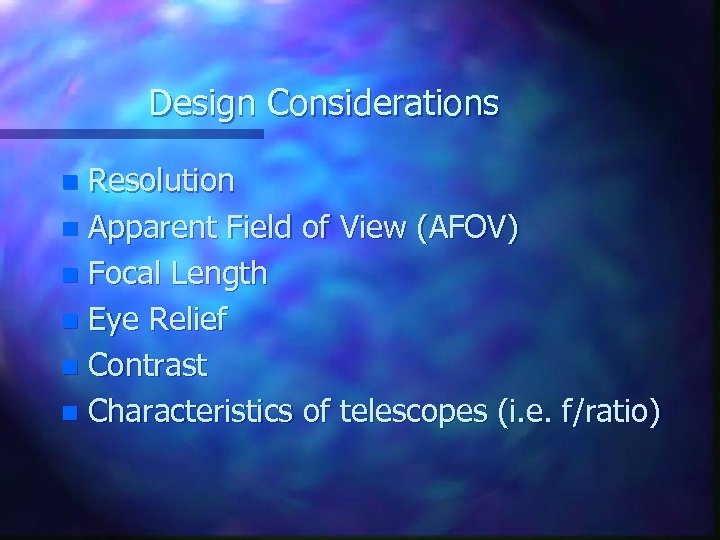 Design Considerations Resolution n Apparent Field of View (AFOV) n Focal Length n Eye