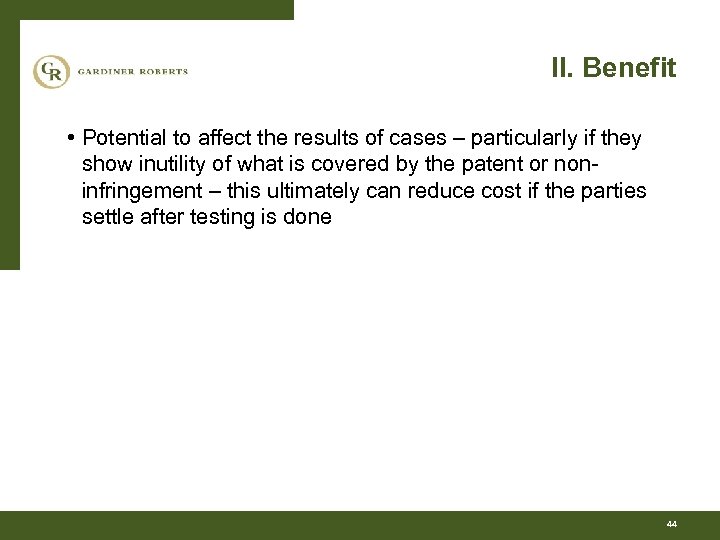 II. Benefit • Potential to affect the results of cases – particularly if they