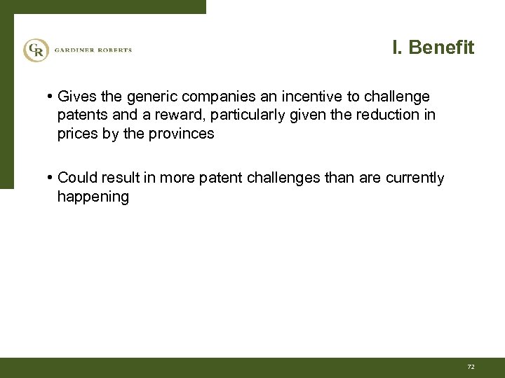 I. Benefit • Gives the generic companies an incentive to challenge patents and a