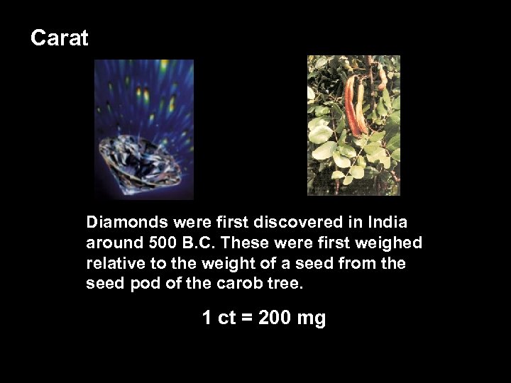 Carat Diamonds were first discovered in India around 500 B. C. These were first