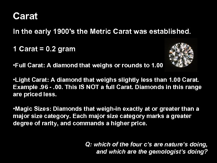 Carat In the early 1900's the Metric Carat was established. 1 Carat = 0.