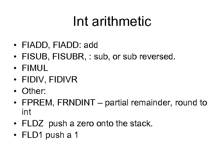 Int arithmetic • • • FIADD, FIADD: add FISUB, FISUBR, : sub, or sub