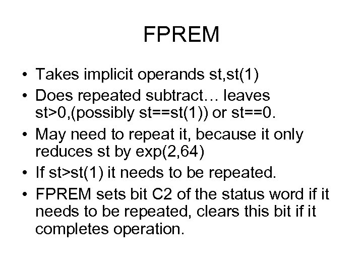 FPREM • Takes implicit operands st, st(1) • Does repeated subtract… leaves st>0, (possibly