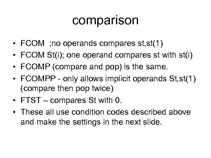 comparison • • FCOM ; no operands compares st, st(1) FCOM St(i); one operand