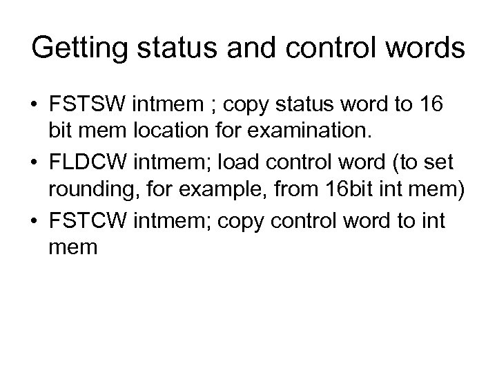 Getting status and control words • FSTSW intmem ; copy status word to 16