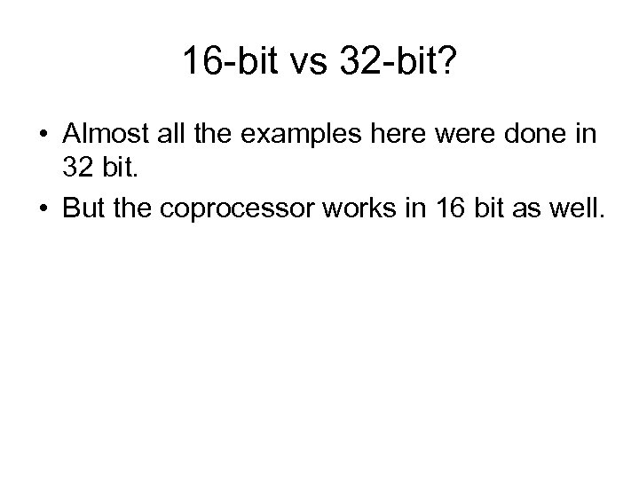 16 -bit vs 32 -bit? • Almost all the examples here were done in