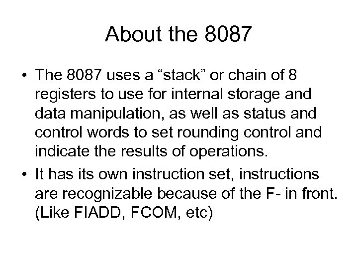 About the 8087 • The 8087 uses a “stack” or chain of 8 registers