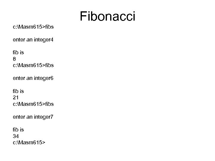 Fibonacci c: Masm 615>fibs enter an integer 4 fib is 8 c: Masm 615>fibs