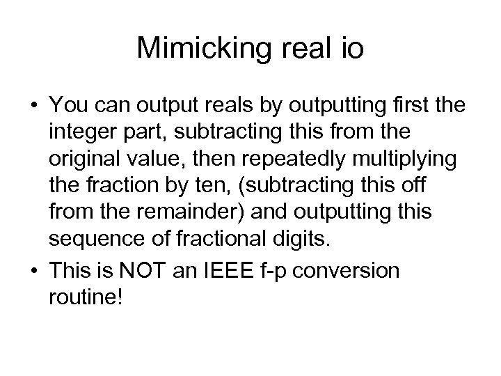 Mimicking real io • You can output reals by outputting first the integer part,