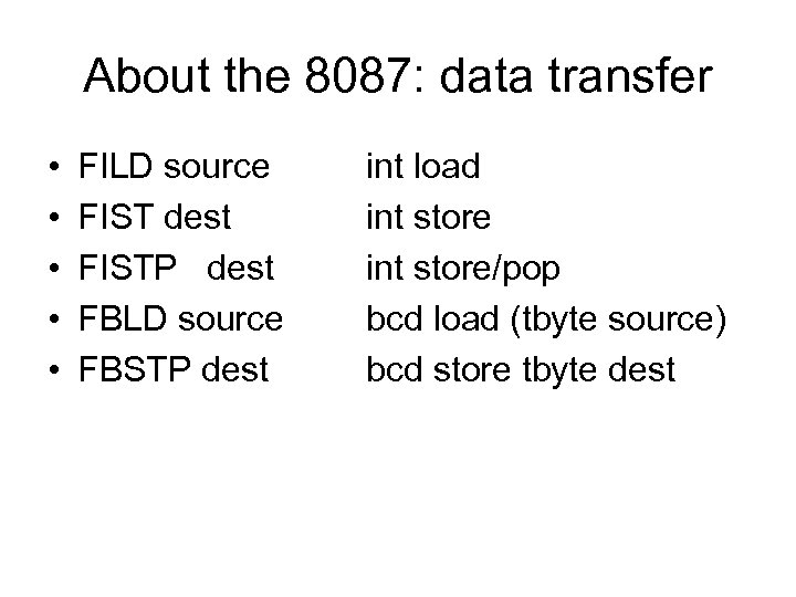 About the 8087: data transfer • • • FILD source FIST dest FISTP dest