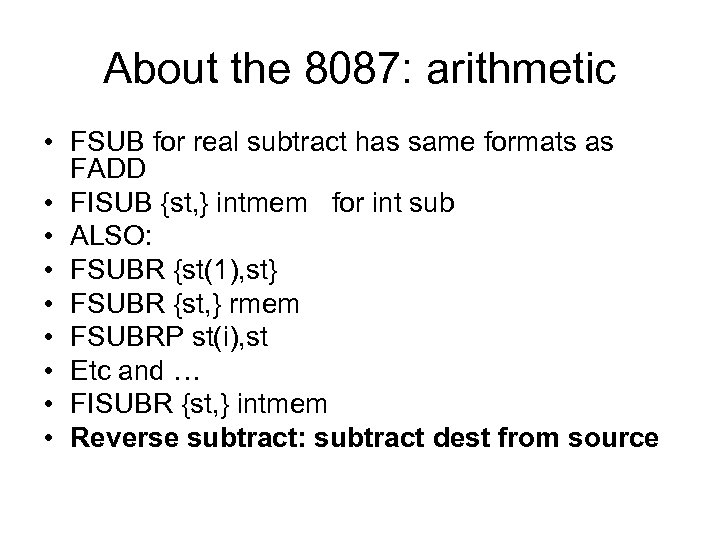 About the 8087: arithmetic • FSUB for real subtract has same formats as FADD