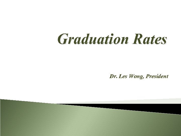 Graduation Rates Dr. Les Wong, President 
