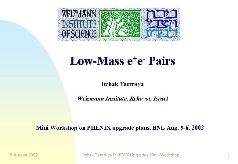 Low-Mass e+e- Pairs Itzhak Tserruya Weizmann Institute, Rehovot, Israel Mini Workshop on PHENIX upgrade