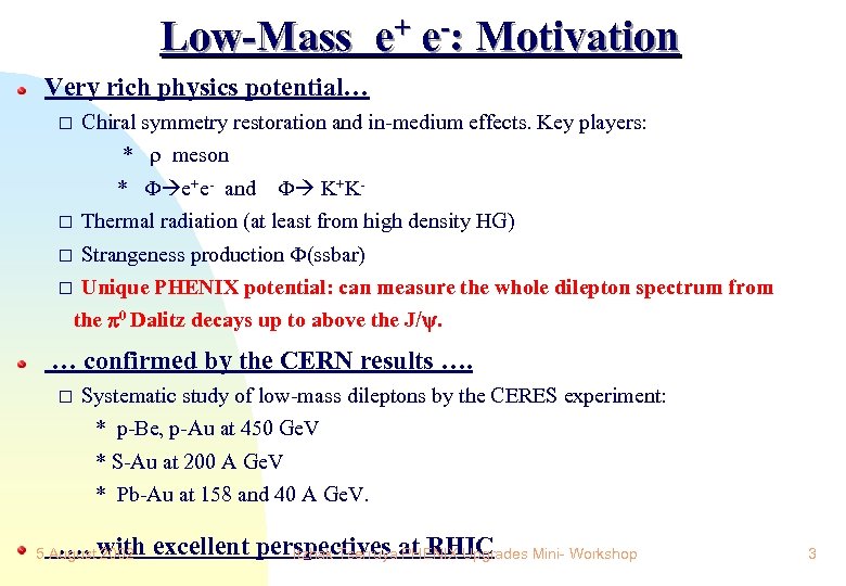Low-Mass e+ e-: Motivation Very rich physics potential… Chiral symmetry restoration and in-medium effects.