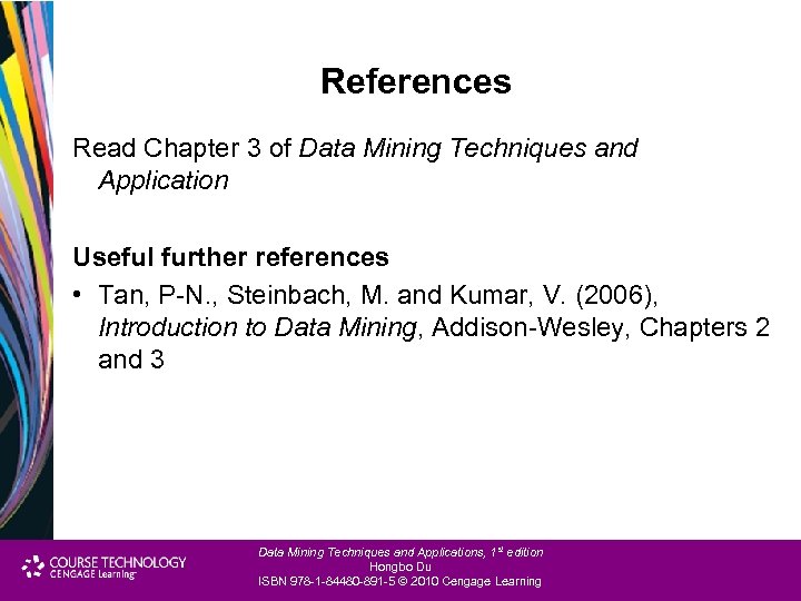 References Read Chapter 3 of Data Mining Techniques and Application Useful further references •