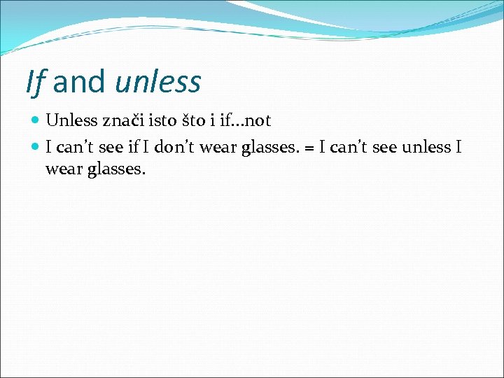 If and unless Unless znači isto što i if. . . not I can’t