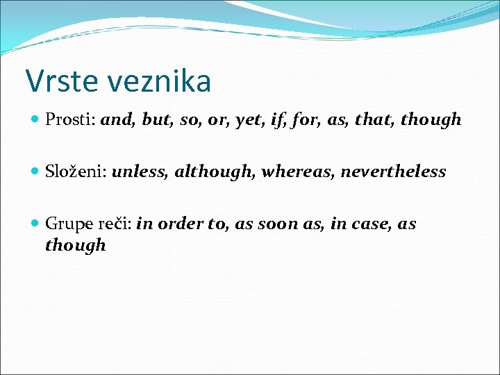 Vrste veznika Prosti: and, but, so, or, yet, if, for, as, that, though Složeni: