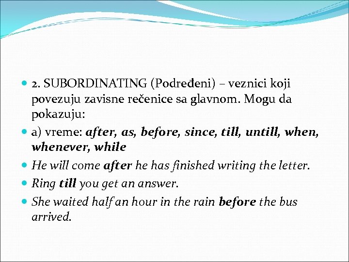  2. SUBORDINATING (Podređeni) – veznici koji povezuju zavisne rečenice sa glavnom. Mogu da