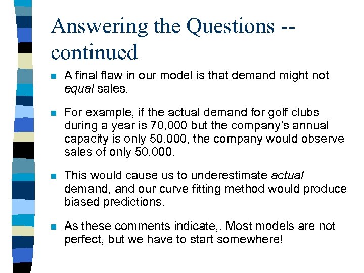 Answering the Questions -continued n A final flaw in our model is that demand