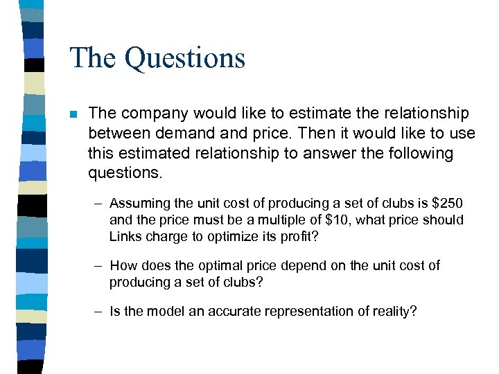 The Questions n The company would like to estimate the relationship between demand price.