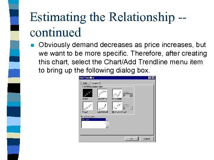 Estimating the Relationship -continued n Obviously demand decreases as price increases, but we want