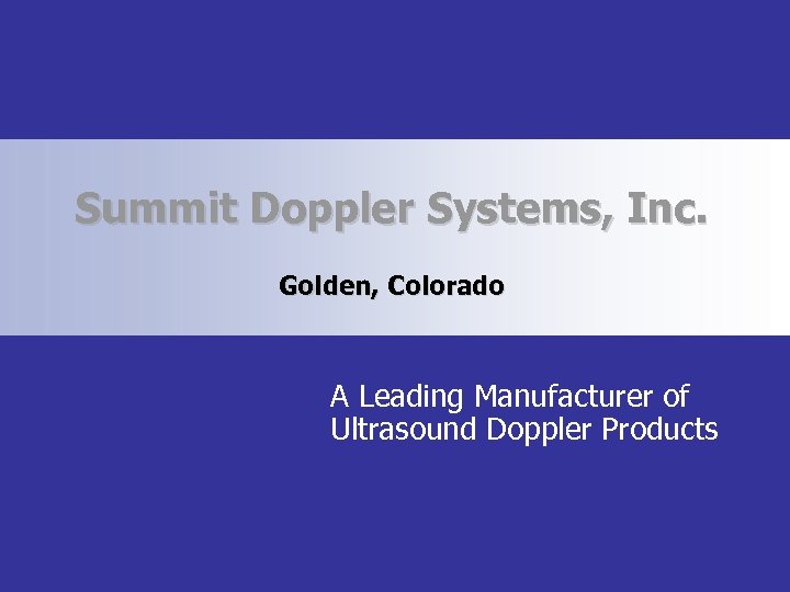 Summit Doppler Systems, Inc. Golden, Colorado A Leading Manufacturer of Ultrasound Doppler Products 