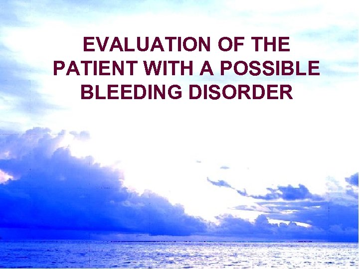 EVALUATION OF THE PATIENT WITH A POSSIBLE BLEEDING DISORDER 