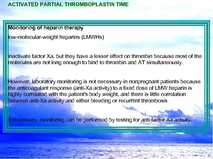 ACTIVATED PARTIAL THROMBOPLASTIN TIME Monitoring of heparin therapy low-molecular-weight heparins (LMWHs) inactivate factor Xa,