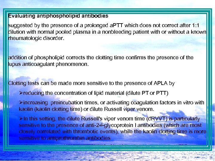 Evaluating antiphospholipid antibodies suggested by the presence of a prolonged a. PTT which does