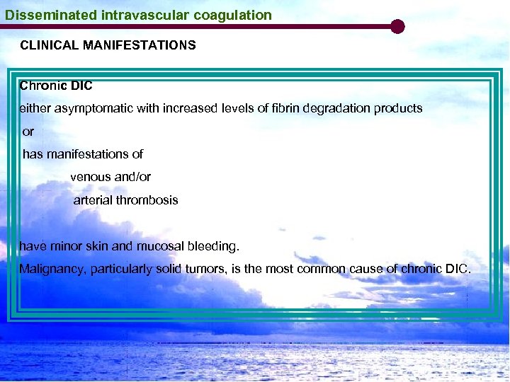 Disseminated intravascular coagulation CLINICAL MANIFESTATIONS Chronic DIC either asymptomatic with increased levels of fibrin