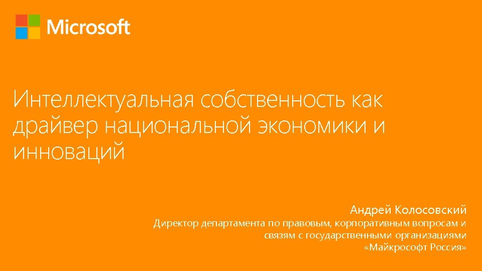 Интеллектуальная собственность как драйвер национальной экономики и инноваций Андрей Колосовский Директор департамента по правовым,