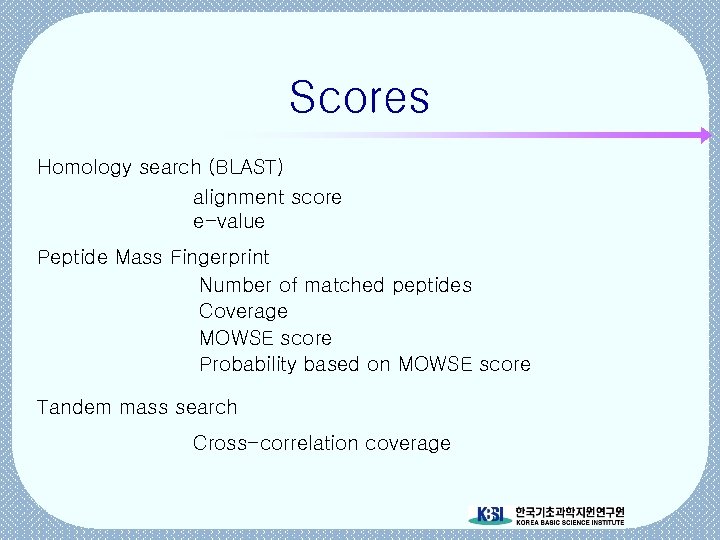 Scores Homology search (BLAST) alignment score e-value Peptide Mass Fingerprint Number of matched peptides