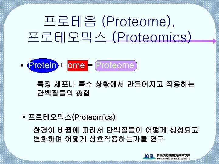 프로테옴 (Proteome), 프로테오믹스 (Proteomics) § Protein + ome = Proteome 특정 세포나 특수 상황에서