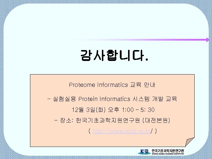 감사합니다. Proteome Informatics 교육 안내 - 실험실용 Protein Informatics 시스템 개발 교육 12월 3일(화)