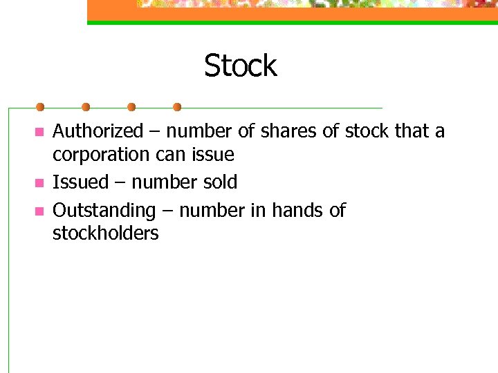 Stock n n n Authorized – number of shares of stock that a corporation