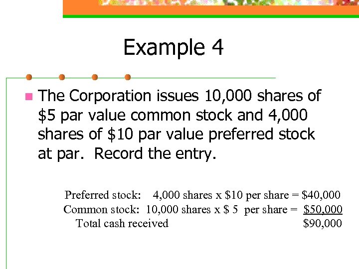 Example 4 n The Corporation issues 10, 000 shares of $5 par value common