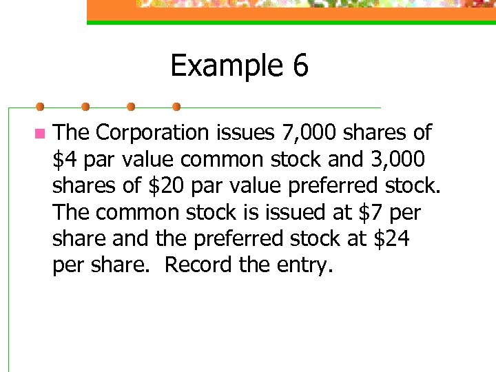 Example 6 n The Corporation issues 7, 000 shares of $4 par value common