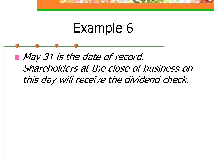 Example 6 n May 31 is the date of record. Shareholders at the close