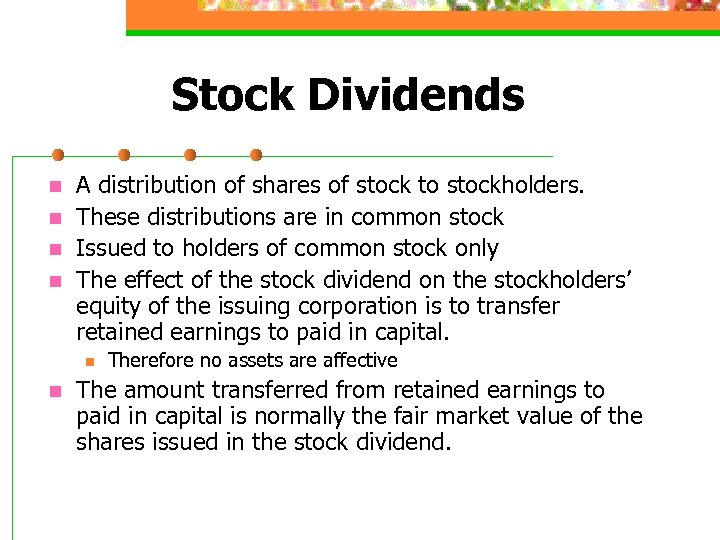 Stock Dividends n n A distribution of shares of stock to stockholders. These distributions